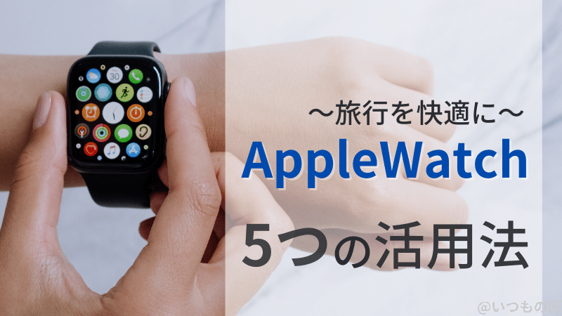 旅行をラクで便利に！Apple Watch で快適にする５つの方法とは？