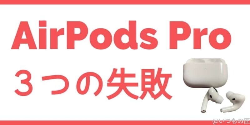 AirPods Proを使って分かった３つの失敗